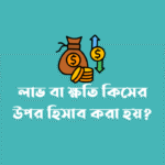 লাভ বা ক্ষতি কিসের উপর হিসাব করা হয়